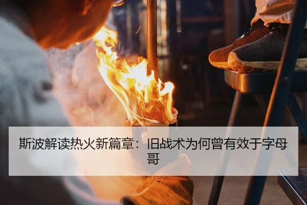 斯波解读热火新篇章：旧战术为何曾有效于字母哥